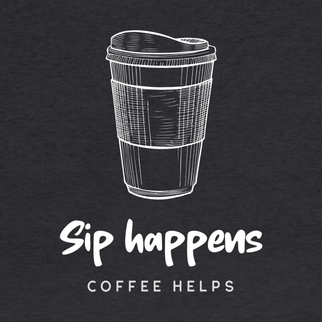 Sip happens, Coffee helps by Solum Shirts